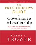 The Practitioner's Guide to Governance as Leadership: Building High-Performing Nonprofit Boards