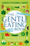 The Gentle Eating Book: The Easier, Calmer Approach to Feeding Your Child and Solving Common Eating Problems