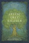 Celtic Tree Rituals: Ceremonies for the 13 Moon Months and a Day