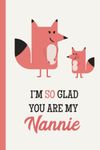 I'm So Glad You Are My Nannie: Fox, Lightly Lined, 120 Pages, Perfect for Notes, Journaling, Mother’s Day and Christmas Gifts