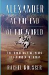 Alexander at the End of the World: The Forgotten Final Years of Alexander the Great