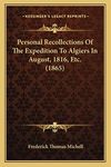 Personal Recollections Of The Expedition To Algiers In August, 1816, Etc. (1865)