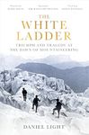 The White Ladder: Triumph and Tragedy at the Dawn of Mountaineering