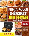 Ninja Foodi 2-Basket Air Fryer Cookbook: Easy & Delicious Air Fry, Dehydrate, Roast, Bake, Reheat, and More Recipes for Beginners and Advanced Users