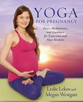 Yoga For Pregnancy: Poses, Meditations, and Inspiration for Expectant and New Mothers