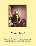 Liszt - Complete Hungarian Rhapsodies for the Piano: 20 (Liszt Hungarian Rhapsodies Sheet Music)