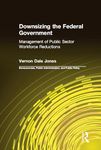 Downsizing the Federal Government: Management of Public Sector Workforce Reductions