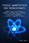 Fisica Quantistica Per Principianti: Impara I Segreti Della Meccanica Quantistica, Comprendi Teorie Essenziali Come La Teoria Della Relatività, E Sfruttare La Legge Dell'attrazione (Italian Edition)