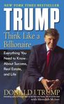 Trump: Think Like a Billionaire: Everything You Need to Know About Success, Real Estate, and Life