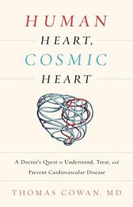 Human Heart, Cosmic Heart: A Doctor’s Quest to Understand, Treat, and Prevent Cardiovascular Disease