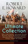 ROBERT E. HOWARD Ultimate Collection – 300+ Cult Classics: Adventure Novels, Western, Horror & Detective Stories, Historical Books (Including Poetry, Essays, Articles & Letters) - ALL in One Volume