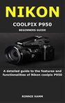 NIKON COOLPIX P950 BEGINNERS GUIDE: