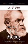 The Life of D. L. Moody: A Biography of the Great Evangelist