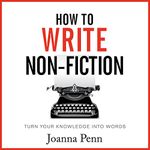 How to Write Non-Fiction: Turn Your Knowledge into Words: Books for Writers, Book 9