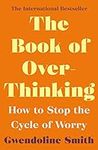 The Book of Overthinking: How to Stop the Cycle of Worry - International Bestselling Author (Gwendoline Smith - Improving Mental Health Series)