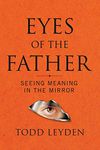 Eyes of the Father: Seeing Meaning in the Mirror