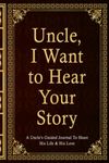 Uncle, I Want To Hear Your Story: A Uncle’s Guided Journal To Share His Life & His Love. Uncle's Journal Gift, His Untold Story. A Little Book About My Amazing Uncle. Unique Gift For Uncle.