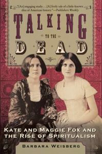 Talking to the Dead: Kate and Maggie Fox and the Rise of Spiritualism