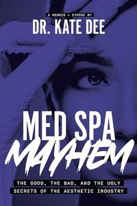 Med Spa Mayhem: The Good, the Bad, and the Ugly Secrets of the Aesthetic Industry