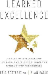 Learned Excellence: Mental Disciplines for Leading and Winning from the World’s Top Performers