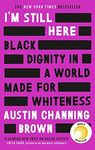 I'm Still Here: Black Dignity in a World Made for Whiteness: A bestselling Reese's Book Club pick by 'a leading voice on racial justice' LAYLA SAAD, author of ME AND WHITE SUPREMACY