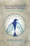 Decolonizing Trauma Work: Indigenou