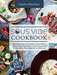 Sous Vide Cookbook: 600 Easy Foolproof Recipes to Cook Meat, Seafood and Vegetables in Low Temperature for Everyone, from Beginner to Advanced