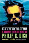 I Am Alive and You Are Dead: A Journey into the Mind of Philip K. Dick