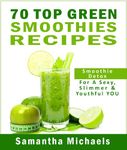 70 Top Green Smoothie Recipe Book : Smoothie Recipe & Diet Book For A Sexy, Slimmer & Youthful YOU