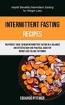 Intermittent Fasting Recipes: The Perfect Guide To Begin Intermittent Fasting In A Balanced And Effective Way And Practical Guide For Weight Loss To ... Intermittent Fasting For Weight Loss) (1)