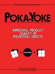 Poka-Yoke: Improving Product Quality by Preventing Defects (Improve Your Product Quality!)