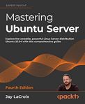 Mastering Ubuntu Server: Explore the versatile, powerful Linux Server distribution Ubuntu 22.04 with this comprehensive guide, 4th Edition