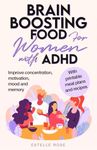 Brain-Boosting Foods for Women with ADHD: Improve Concentration, Motivation, Mood, and Memory (Empowered ADHD)