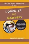 Computer for Beginner's: Learn Computer as a Beginner and Master the Various Computer Software and Hardware Problems and Solutions