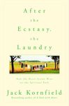 After the Ecstasy, the Laundry: How the Heart Grows Wise on the Spiritual Path