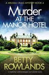 Murder at the Manor Hotel: A completely unputdownable cozy mystery novel: 4 (Melissa Craig Mystery)