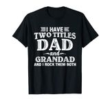 I Have Two Titles Dad And Grandad Funny Grandpa Father's Day T-Shirt