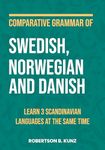 Comparative Grammar of Swedish, Norwegian and Danish: Learn 3 Scandinavian Languages at the Same Time