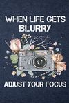 When Life Gets Blurry Adjust Your Focus - A 6x9 inch lined Notebook Camera Journal - Photography Journal - Photography Motivational Gift - Personalized Journal Notebook