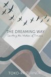 The Dreaming Way: Courting the Wisdom of Dreams