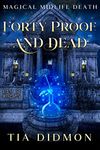 Forty Proof and Dead: Paranormal Women's Fiction (Rise of the Blood Witch) (Magical Midlife Death Book 2)