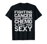 Funny Fighting Cancer Going Through Chemo & Still This Sexy T-Shirt