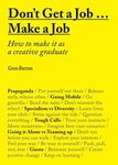 Don't Get a Job...Make a Job: How to make it as a creative graduate