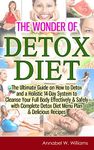 The Wonder of Detox Diet: The Ultimate Guide on How to Detox and a Holistic 14-Day System to Cleanse Your Full Body Effectively & Safely with Complete Detox Diet Menu Plan & Delicious Recipes