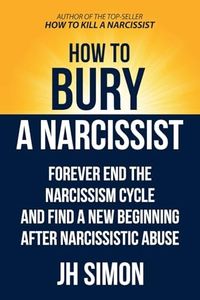 How To Bury A Narcissist: Forever End The Narcissism Cycle And Find A New Beginning After Narcissistic Abuse (Kill A Narcissist)