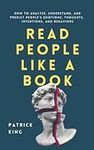 Read People Like a Book: How to Analyze, Understand, and Predict People’s Emotions, Thoughts, Intentions, and Behaviors (How to be More Likable and Charismatic)