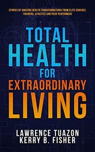 Total Health for Extraordinary Living (Total Health Tips and Techniques for Extraordinary Living)