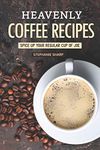 Heavenly Coffee Recipes: Spice Up Your Regular Cup of Joe