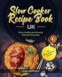 Slow Cooker Recipe Book UK: Quick, Healthy and Amazing Dishes for Every Day incl. Sides, Desserts & More