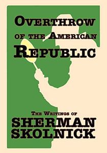 Overthrow of the American Republic: The Writings of Sherman Skolnick the Writings of Sherman Skolnick